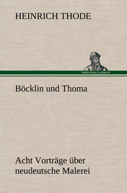 Böcklin und Thoma.Acht Vorträge über neudeutsche Malerei