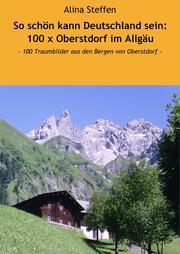 So schön kann Deutschland sein: 100 x Oberstdorf im Allgäu - Cover