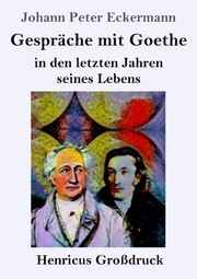 Gespräche mit Goethe in den letzten Jahren seines Lebens (Grossdruck)