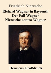 Richard Wagner in Bayreuth / Der Fall Wagner / Nietzsche contra Wagner (Großdruck)