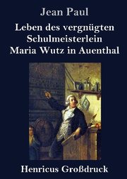 Leben des vergnügten Schulmeisterlein Maria Wutz in Auenthal (Grossdruck)