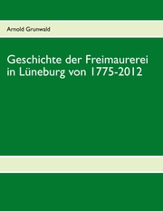 Geschichte der Freimaurerei in Lüneburg von 1775-2012