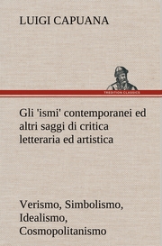 Gli 'ismi' contemporanei (Verismo, Simbolismo, Idealismo, Cosmopolitanismo) ed altri saggi di critica letteraria ed artistica - Cover