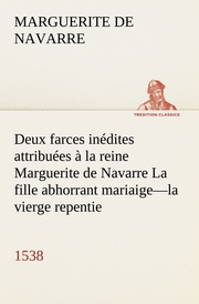 Deux farces inédites attribuées à la reine Marguerite de Navarre La fille abhorrant mariaige-la vierge repentie-1538