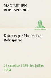 Discours par Maximilien Robespierre - 21 octobre 1789-1er juillet 1794