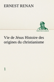 Vie de Jésus Histoire des origines du christianisme; 1