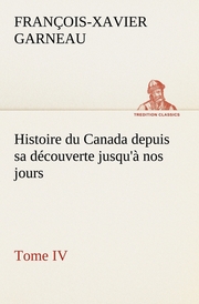 Histoire du Canada depuis sa découverte jusqu'à nos jours.Tome IV