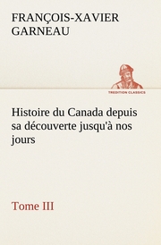 Histoire du Canada depuis sa découverte jusqu'à nos jours.Tome III