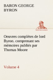 Oeuvres complètes de lord Byron. Volume 4.comprenant ses mémoires publiés par Thomas Moore