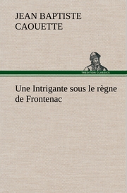 Une Intrigante sous le règne de Frontenac