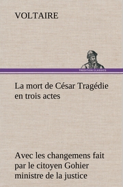La mort de César Tragédie en trois actes - avec les changemens fait par le citoy