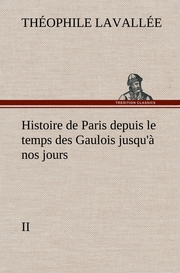 Histoire de Paris depuis le temps des Gaulois jusqu'à nos jours - II