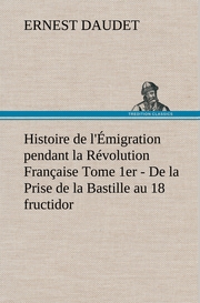Histoire de l'Émigration pendant la Révolution Française Tome 1er - De la Prise de la Bastille au 18 fructidor