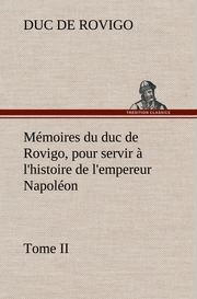 Mémoires du duc de Rovigo, pour servir à l'histoire de l'empereur Napoléon Tome II