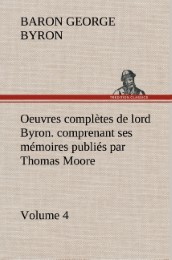 Oeuvres complètes de lord Byron. Volume 4.comprenant ses mémoires publiés par Thomas Moore