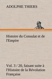 Histoire du Consulat et de l'Empire,(Vol.3 / 20) faisant suite à l'Histoire de la Révolution Française