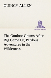 The Outdoor Chums After Big Game Or, Perilous Adventures in the Wilderness