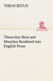 Theocritus Bion and Moschus Rendered into English Prose