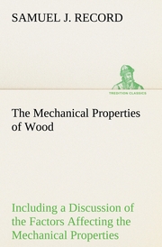 The Mechanical Properties of Wood Including a Discussion of the Factors Affecting the Mechanical Properties, and Methods of Timber Testing
