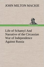 Life of Schamyl And Narrative of the Circassian War of Independence Against Russ