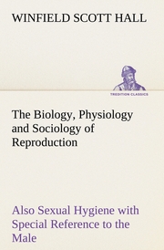 The Biology, Physiology and Sociology of Reproduction Also Sexual Hygiene with Special Reference to the Male - Cover