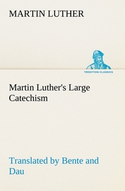 Martin Luther's Large Catechism, translated by Bente and Dau - Cover