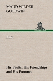 Flint His Faults, His Friendships and His Fortunes