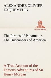 The Pirates of Panama or, The Buccaneers of America a True Account of the Famous Adventures and Daring Deeds of Sir Henry Morgan and Other Notorious Freebooters of the Spanish Main
