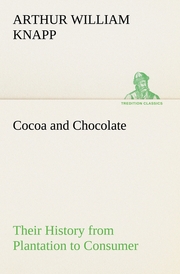 Cocoa and Chocolate Their History from Plantation to Consumer