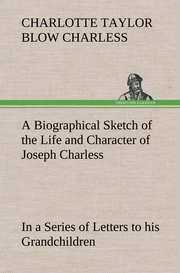 A Biographical Sketch of the Life and Character of Joseph Charless In a Series of Letters to his Grandchildren