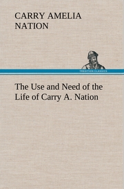 The Use and Need of the Life of Carry A.Nation