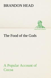 The Food of the Gods A Popular Account of Cocoa