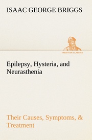 Epilepsy, Hysteria, and Neurasthenia Their Causes, Symptoms,& Treatment - Cover