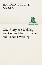 Oxy-Acetylene Welding and Cutting Electric, Forge and Thermit Welding together with related methods and materials used in metal working and the oxygen process for removal of carbon
