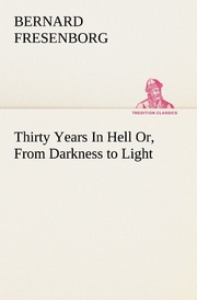Thirty Years In Hell Or, From Darkness to Light