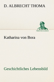 Katharina von Bora Geschichtliches Lebensbild