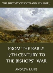 The History Of Scotland - Volume 7: From The Early 17th Century To The Bishops' War