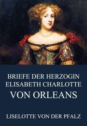 Briefe der Herzogin Elisabeth Charlotte von Orléans - Cover