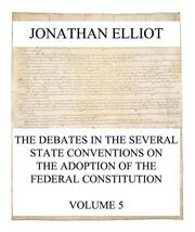 The Debates in the several State Conventions on the Adoption of the Federal Constitution, Vol. 5