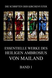 Essentielle Werke des Heiligen Ambrosius von Mailand, Band 1