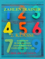 Zahlentrainer, 2. Klasse: Addition, Subtraktion, Zehnersystem, Zahlenraum 1 - 100
