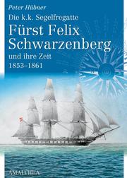 Die k. k. Segelfregatte 'Fürst Felix Schwarzenberg' und ihre Zeit 1853-1861