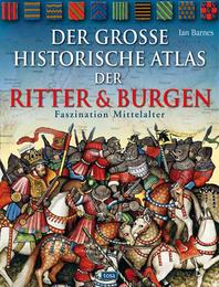 Der große historische Atlas der Ritter & Burgen