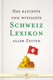 Das kleinste und witzigste Schweiz Lexikon aller Zeiten