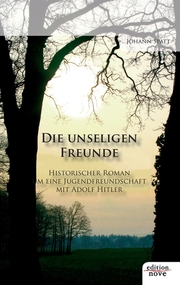 Unselige Freunde - Historischer Roman um eine Jugendfreundschaft mit Adolf Hitler