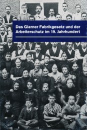 Das Glarnerfabrikgesetz und der Arbeiterschutz im 19. Jahrhundert