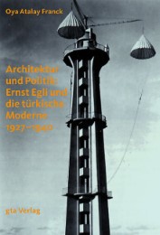 Architektur und Politik: Ernst Egli und die türkische Moderne 1927-1940