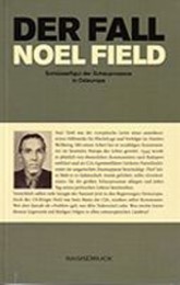 Der Fall Noel Field Schlüsselfigur der Schauprozesse in Osteuropa 1948-1957