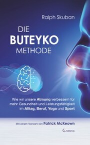 Die Buteyko-Methode: Wie wir unsere Atmung verbessern für mehr Gesundheit und Leistungsfähigkeit im Alltag, Beruf, Yoga und Sport