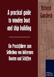 A practical guide to wooden boat and ship building / Ein Praxisführer zum Selbstbau von hölzernen Booten und Schiffen